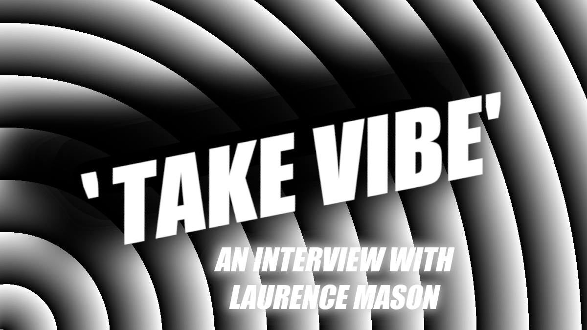 TAKE VIBE: An Interview with Laurence&nbsp;Mason