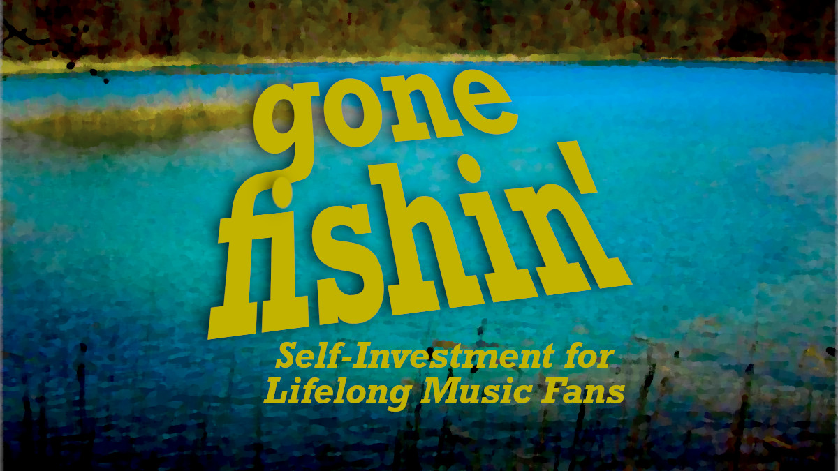 Gone Fishin’: Self-Investment for Lifelong Music&nbsp;Fans